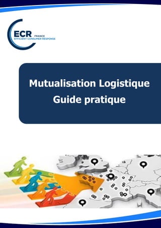 Mutualisation Logistique
Guide pratique
1

 
