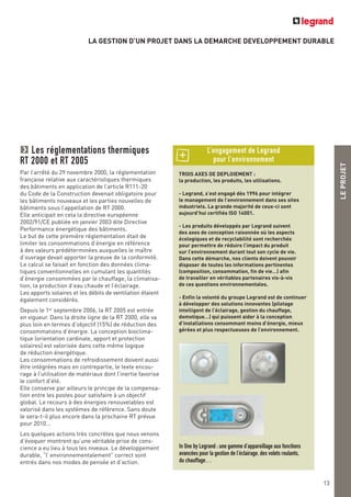 LA GESTION D’UN PROJET DANS LA DEMARCHE DEVELOPPEMENT DURABLE
LEPROJET
13
Les réglementations thermiques
RT 2000 et RT 2005
Par l’arrêté du 29 novembre 2000, la réglementation
française relative aux caractéristiques thermiques
des bâtiments en application de l’article R111-20
du Code de la Construction devenait obligatoire pour
les bâtiments nouveaux et les parties nouvelles de
bâtiments sous l’appellation de RT 2000.
Elle anticipait en cela la directive européenne
2002/91/CE publiée en janvier 2003 dite Directive
Performance énergétique des bâtiments.
Le but de cette première réglementation était de
limiter les consommations d’énergie en référence
à des valeurs prédéterminées auxquelles le maître
d’ouvrage devait apporter la preuve de la conformité.
Le calcul se faisait en fonction des données clima-
tiques conventionnelles en cumulant les quantités
d’énergie consommées par le chauffage, la climatisa-
tion, la production d’eau chaude et l’éclairage.
Les apports solaires et les débits de ventilation étaient
également considérés.
Depuis le 1er
septembre 2006, la RT 2005 est entrée
en vigueur. Dans la droite ligne de la RT 2000, elle va
plus loin en termes d’objectif (15%) de réduction des
consommations d’énergie. La conception bioclima-
tique (orientation cardinale, apport et protection
solaires) est valorisée dans cette même logique
de réduction énergétique.
Les consommations de refroidissement doivent aussi
être intégrées mais en contrepartie, le texte encou-
rage à l’utilisation de matériaux dont l’inertie favorise
le confort d’été.
Elle conserve par ailleurs le principe de la compensa-
tion entre les postes pour satisfaire à un objectif
global. Le recours à des énergies renouvelables est
valorisé dans les systèmes de référence. Sans doute
le sera-t-il plus encore dans la prochaine RT prévue
pour 2010…
Les quelques actions très concrètes que nous venons
d’évoquer montrent qu’une véritable prise de cons-
cience a eu lieu à tous les niveaux. Le développement
durable, “l’ environnementalement” correct sont
entrés dans nos modes de pensée et d’action.
TROIS AXES DE DEPLOIEMENT :
la production, les produits, les utilisations.
- Legrand, s’est engagé dès 1996 pour intégrer
le management de l’environnement dans ses sites
industriels. La grande majorité de ceux-ci sont
aujourd’hui certifiés ISO 14001.
- Les produits développés par Legrand suivent
des axes de conception raisonnée où les aspects
écologiques et de recyclabilité sont recherchés
pour permettre de réduire l’impact du produit
sur l’environnement durant tout son cycle de vie.
Dans cette démarche, nos clients doivent pouvoir
disposer de toutes les informations pertinentes
(composition, consommation, fin de vie…) afin
de travailler en véritables partenaires vis-à-vis
de ces questions environnementales.
- Enfin la volonté du groupe Legrand est de continuer
à développer des solutions innovantes (pilotage
intelligent de l’éclairage, gestion du chauffage,
domotique…) qui puissent aider à la conception
d’installations consommant moins d’énergie, mieux
gérées et plus respectueuses de l’environnement.
L’engagement de Legrand
pour l’environnement
In One by Legrand : une gamme d’appareillage aux fonctions
avancées pour la gestion de l’éclairage, des volets roulants,
du chauffage…
 