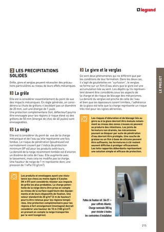 LEPROJET
215
LES PRECIPITATIONS
SOLIDES
Grêle, givre et verglas peuvent nécessiter des précau-
tions particulières au niveau de leurs effets mécaniques.
La grêle
Elle est à considérer essentiellement du point de vue
des impacts mécaniques. En règle générale, on consi-
dérera la chute de grêlons n’excédant pas un diamètre
de 20 mm, soit une énergie de 1 joule.
Une protection complémentaire (toit, déflecteur) pourra
être envisagée pour les régions à risque élevé où des
grêlons de 50 mm (énergie de choc de 40 joules) sont
envisageables.
La neige
Elle est à considérer du point de vue de la charge
mécanique et de l'eau qu'elle représente une fois
fondue. Le risque de pénétration (poudreuse) est
normalement couvert par l'indice de protection
minimum (IP x4) pour les produits extérieurs.
La densité de la neige récemment tombée est d’environ
un dixième de celle de l'eau. Elle augmente avec
le tassement, mais cela ne modifie pas la charge.
Une hauteur de neige de 1 m représente donc une
pression de 1 kPa (10 g/cm2).
3
Les produits et enveloppes ayant une résis-
tance aux chocs au moins égale à 5 joules
(IK > 07) sont considérés résister aux impacts
de grêle les plus probables. La charge poten-
tielle de la neige devra être prise en compte
au niveau de la surface supérieure des équipe-
ments et de leurs dispositifs de fixation. Une
valeur standard de 20 g/m2 (2 m de hauteur)
pourra être retenue pour les régions tempé-
rées. Une protection complémentaire pour les
régions à fort enneigement (montagne) devrait
considérer une hauteur de 10 m (100 g/cm2)
en prenant en compte la neige transportée
par le vent (congères).
Le givre et le verglas
Ce sont deux phénomènes qui ne diffèrent que par
les conditions de leur formation. Dans les deux cas,
il s'agit de gouttelettes en “surfusion”, le verglas
se forme sur un film d'eau alors que le givre est une
accumulation liée au vent. Les dépôts qu'ils représen-
tent doivent être considérés sous les aspects de
la charge et de risque de blocage des mécanismes.
La densité du verglas est proche de celle de l'eau
et bien que les épaisseurs soient limitées, l'adhérence
de la glace est telle que la charge représente un risque
très réel pour les lignes aériennes.
Les risques d’obturation et de blocage liés au
givre ou à la glace devront être évalués notam-
ment au niveau des zones creuses où peuvent
se produire des rétentions. Les joints de
fermeture non drainés, les mécanismes
pouvant se bloquer par suite de pénétration
d'eau devront être protégés. Une couche de
graisse ou un film à base de silicone peuvent
être suffisants, les fermetures à clé restent
souvent difficiles à protéger efficacement.
Les toits rapportés débordants représentent
une solution simple et efficace de protection.
Pattes de fixation réf. 364 01 >
pour coffrets Atlantic.
Charge nominale 300 kg
pour résister à toutes
les contraintes d’installation
 