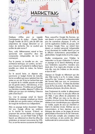 Quelques chiffres pour se rappeler 
l’omniprésence du moteur : d’après l’étude 
Google Traveler de 2013, près de 68% des 
préparations de voyage démarrent sur un 
moteur de recherche. Qui ne voudrait pas 
profiter de cette manne ? 
Donc, voilà. Référencement naturel et liens 
sponsorisés sont aujourd’hui deux des 
composantes indispensables de tout bon 
commerçant. 
Pour le premier, on travaille son site - son 
architecture technique, son contenu, ses liens - 
pour s’assurer qu’il présente la meilleure figure 
possible aux robots du moteur, les fameux 
crawlers. 
Sur le second levier, on dépense avec 
parcimonie un budget d’achat de mots-clés, 
tout en surveillant que ceux-ci génèrent bien des 
ventes sur son site. Et tout en sachant bien que 
la majorité de la visibilité payante est trustée 
par de grands acteurs, internationaux, et aux 
budgets colossaux. N’oubliez pas qu’Expedia, 
aux dernières nouvelles, dépense 9 millions de 
dollars par jour pour son marketing ! Etes-vous 
prêts à faire face ? 
Ça, c’est le paysage actuel du Search 
Marketing. Un paysage compliqué qui donne 
la belle part aux grands acteurs, et laisse peu 
de marge de manoeuvre aux indépendants... 
Mais ce paysage évolue doucement. Depuis 
3-4 ans, Google affirme ses ambitions 
sur le marché du tourisme. D’abord, en 
proposant des services dédiés aux voyageurs 
internationaux : ce sont Hotel Finder et Flight 
Search, qui référencent en direct les offres des 
producteurs et viennent concurrencer les OTA. 
Puis, ce sont les versions successives de Google 
Place, aujourd’hui Google My Business, qui 
veut devenir un point d’entrée incontournable 
pour les commerces physiques. Et enfin, ce 
sont les applications mobiles du groupe, dont 
le fameux Google Now, qui entend bien 
devenir un assistant personnel indispensable 
et sort doucement du modèle Search pur par 
la diffusion d’informations personnalisées et 
géolocalisées. Google évolue et suit les usages. 
Quelles conséquences pour l’hôtelier, le 
restaurateur ou le parc d’attraction ? A terme, 
un paysage où le Search Marketing tel que 
nous l’entendons aujourd’hui n’existera sans 
doute plus. Il ne s’agira plus d’exister sur des 
mots clés, mais de s’indexer sur des services, 
et dans le réel ! 
L’époque où Google ne référençait que des 
sites Web touche à sa fin, le moteur indexe 
aujourd’hui des “contenus”, indépendamment 
des formats Web que nous ne connaissions 
pas encore il y a 5 ans... Il indexe des données 
issues de flux de produit, des offres, des bases 
d’adresses physiques, des photos, des avis. 
Avec l’avènement du mobile, le référencement 
dans les 2 ans à venir ne sera plus affaire de 
site Web, il sera affaire de présentation de 
son offre. Diffuser son menu sur les sites qui 
comptent, et au bon format. Bien renseigner son 
adresse et ses caractéristiques pour apparaître 
sur mobile, auprès de ceux qui cherchent un 
hôtel à la dernière minute. Maîtriser ses avis 
consommateurs, et leurs réponses, pour se 
distinguer des autres sur les pages de service 
géolocalisées et favoriser le clic de l’internaute. 
Un travail plus complet, plus complexe mais 
moins technique, et plus proche des métiers 
traditionnels de la communication. Prêts ? 
17 
 