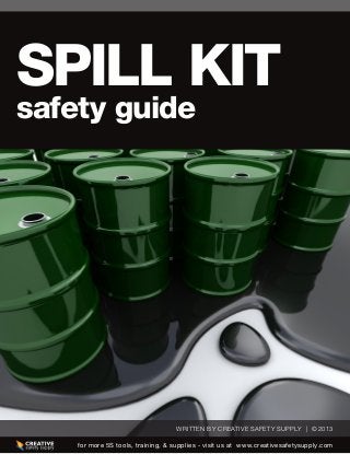 for more 5S tools, training, & supplies - visit us at www.creativesafetysupply.com
WRITTEN BY CREATIVE SAFETY SUPPLY | © 2013
SPILL KIT
safety guide
 