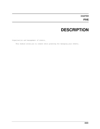 2223
CHAPTER
FIVE
DESCRIPTION
Organization and management of events.
This module allow you to create retro planning for managing your events.
 
