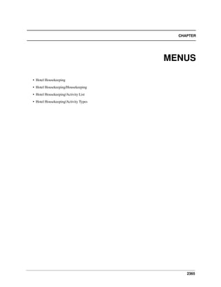 2365
CHAPTER
MENUS
• Hotel Housekeeping
• Hotel Housekeeping/Housekeeping
• Hotel Housekeeping/Activity List
• Hotel Housekeeping/Activity Types
 