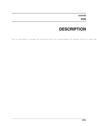 2739
CHAPTER
FIVE
DESCRIPTION
This is the module to manage the accounting chart for Canada-Quebec for General Profile in Open ERP.
 