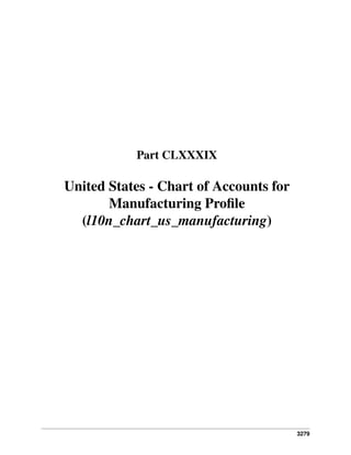 3279
Part CLXXXIX
United States - Chart of Accounts for
Manufacturing Proﬁle
(l10n_chart_us_manufacturing)
 