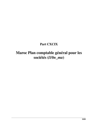 3439
Part CXCIX
Maroc Plan comptable général pour les
sociétés (l10n_ma)
 