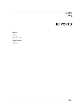 3915
CHAPTER
FIVE
REPORTS
• Receipt
• Invoice
• Details of Sales
• Sales (summary)
• Pos Lines
 