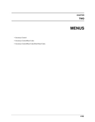 4185
CHAPTER
TWO
MENUS
• Inventory Control
• Inventory Control/Heat Codes
• Inventory Control/Heat Codes/Draft Heat Codes
 