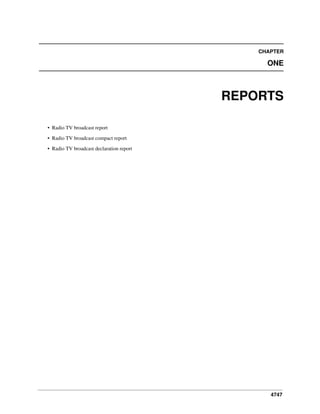 4747
CHAPTER
ONE
REPORTS
• Radio TV broadcast report
• Radio TV broadcast compact report
• Radio TV broadcast declaration report
 
