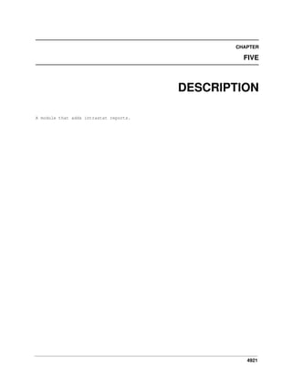 4921
CHAPTER
FIVE
DESCRIPTION
A module that adds intrastat reports.
 