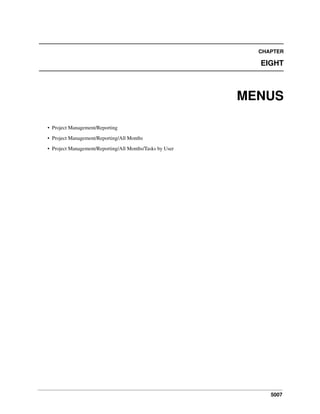 5007
CHAPTER
EIGHT
MENUS
• Project Management/Reporting
• Project Management/Reporting/All Months
• Project Management/Reporting/All Months/Tasks by User
 