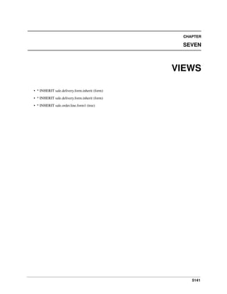 5141
CHAPTER
SEVEN
VIEWS
• * INHERIT sale.delivery.form.inherit (form)
• * INHERIT sale.delivery.form.inherit (form)
• * INHERIT sale.order.line.form1 (tree)
 