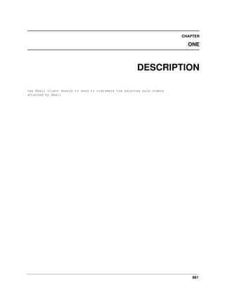 881
CHAPTER
ONE
DESCRIPTION
Use Email client module to send to customers the selected sale orders
attached by Email
 