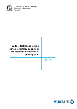 Guide to testing and tagging
portable electrical equipment
and residual current devices
at workplaces
April 2014
 