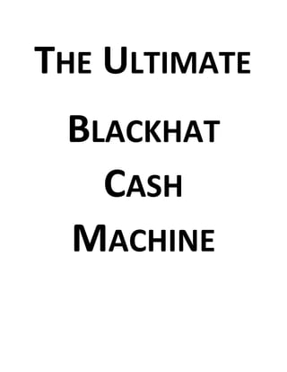 THE ULTIMATE
BLACKHAT
CASH
MACHINE
 