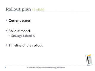 Rollout plan  (1 slide) <ul><li>Current status. </li></ul><ul><li>Rollout model. </li></ul><ul><ul><li>Strategy behind it....