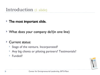 Introduction  (1 slide) <ul><li>The most important slide. </li></ul><ul><li>What does your company do?(in one line) </li><...