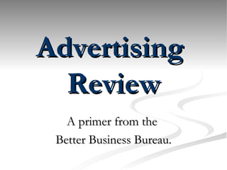 Advertising  Review A primer from the  Better Business Bureau. 