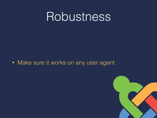 Robustness
• Make sure it works on any user agent 
 
 