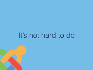 It’s not hard to do
 