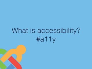 What is accessibility?
#a11y
 