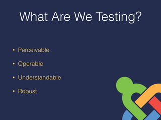 What Are We Testing?
• Perceivable
• Operable
• Understandable
• Robust
 