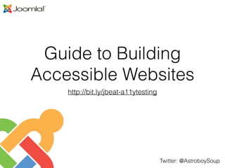 Twitter: @AstroboySoup
Guide to Building
Accessible Websites
http://bit.ly/jbeat-a11ytesting
 