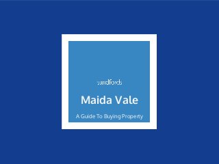 Maida Vale
A Guide To Buying Property
 