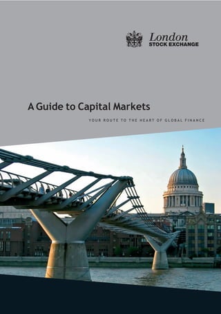 A Guide to Capital Markets
            YOUR ROUTE TO THE HEART OF GLOBAL FINANCE
 