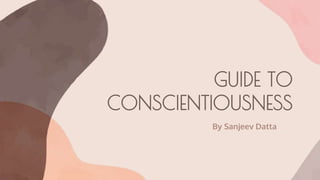GUIDE TO
CONSCIENTIOUSNESS
By Sanjeev Datta
 