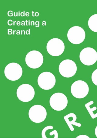 Guide to
Creating a
Brand
 