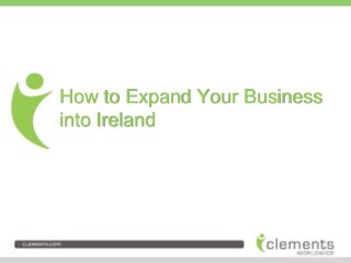 How to Expand Your Business 
into Ireland 
 