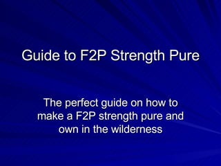 Guide to F2P Strength Pure The perfect guide on how to make a F2P strength pure and own in the wilderness 