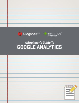 A Beginner’s Guide To
GOOGLE ANALYTICS
 