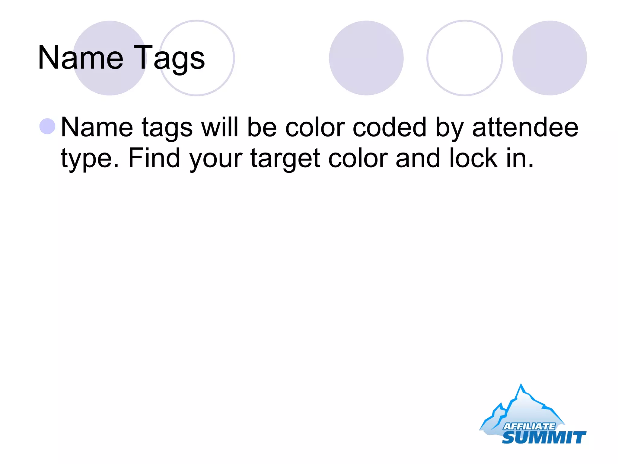 Name Tags Name tags will be color coded by attendee type. Find your target color and lock in. 