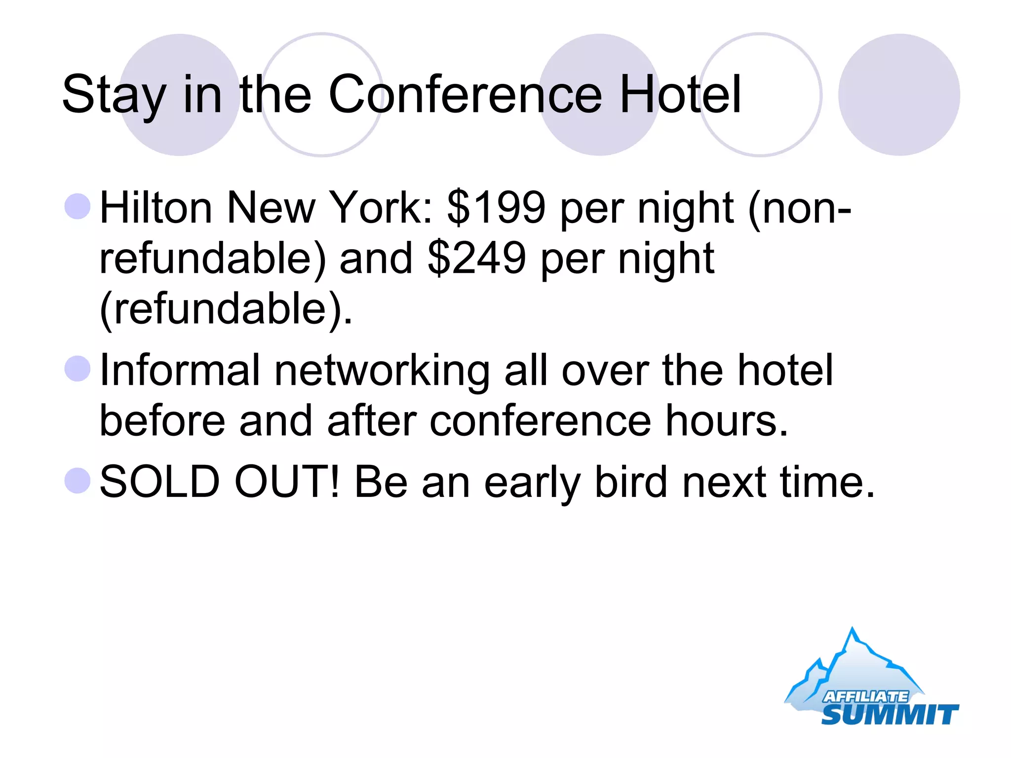 Stay in the Conference Hotel Hilton New York: $199 per night (non-refundable) and $249 per night (refundable).  Informal networking all over the hotel before and after conference hours. SOLD OUT! Be an early bird next time. 