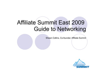 Affiliate Summit East 2009  Guide to Networking Shawn Collins, Co-founder, Affiliate Summit 