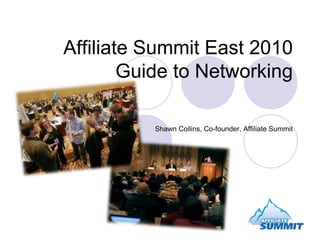 Affiliate Summit East 2010 Guide to Networking Shawn Collins, Co-founder, Affiliate Summit 