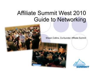 Affiliate Summit West 2010 Guide to Networking Shawn Collins, Co-founder, Affiliate Summit 