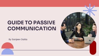 By Sanjeev Datta
GUIDE TO PASSIVE
COMMUNICATION
 