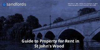 Specialists in Sales, Lettings and acquisition of prime
residential property in Central and North West Londonsandfords
Guide to Property for Rent in
St John's Wood
 