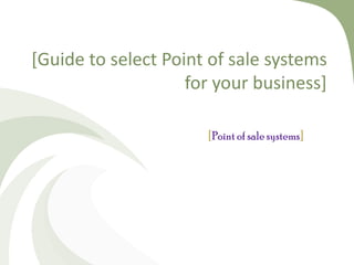 [Guide to select Point of sale systems for your business] [ Point of sale systems ] 