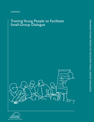 Training Young People to Facilitate
Small-Group Dialogue
trainingyoungpeopletofacilitateSmall-GroupDialogue
Chapter 6
 