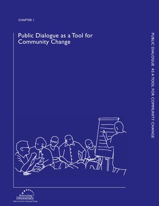 Public Dialogue as a Tool for
Community Change
PUBLICDIALOGUEASATOOLFORCOMMUNITYCHANGE
Chapter 1
 