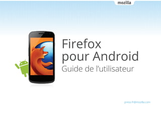 Firefox
pour Android
Guide de l’utilisateur

press-fr@mozilla.com

 