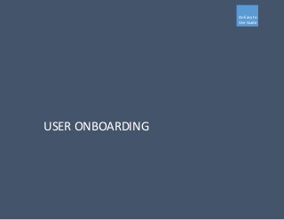 An Easy to
Use Guide
USER ONBOARDING
 