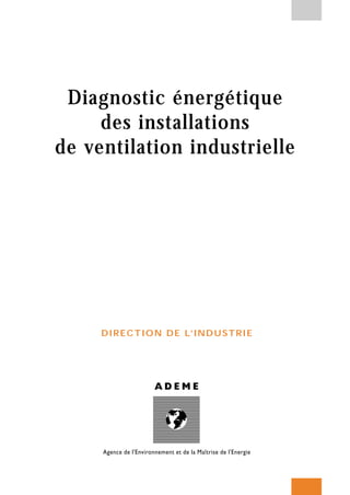 Diagnostic énergétique
des installations
de ventilation industrielle
DIRECTION DE L’INDUSTRIE
 