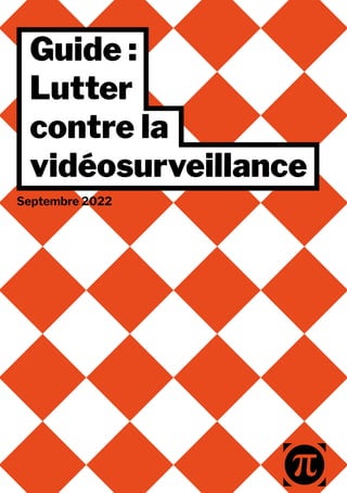 Guide :
Lutter
contre la
vidéosurveillance
Septembre 2022
 