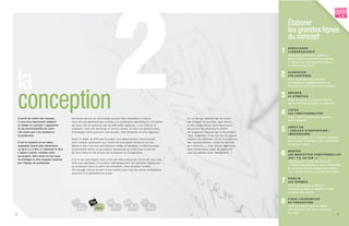 2
                                                                                                                                                                                       Élaborer
                                                                                                                                                                                       les grandes lignes
                                                                                                                                                                                       du concept
                                                                                                                                                                                   1   STR UCTU R E R
                                                                                                                                                                                       L’A R B O R E S C E N C E
                                                                                                                                                                                       Créer une arborescence générale
                                                                                                                                                                                       pour connaître les besoins en contenu
                                                                                                                                                                                       et obtenir une représentation visuelle




    la
                                                                                                                                                                                       de haut niveau du site.



                                                                                                                                                                                   2   CLASSIFIER
                                                                                                                                                                                       LE S CONTE NUS
                                                                                                                                                                                       Faire l’inventaire des contenus
                                                                                                                                                                                       et déterminer à quelles sections ou




    conception
                                                                                                                                                                                       divisions de votre site ils sont destinés.



                                                                                                                                                                                   3   RÉDIG ER
                                                                                                                                                                                       LE SYN O P SIS
                                                                                                                                                                                       Créer un document énonçant tout ce
                                                                                                                                                                                       que le site doit faire pour vos visiteurs.



                                                                                                                                                                                   4   LISTE R
                                                                                                                                                                                       LE S F O NCTIO N NALITÉS
                                                                                                                                                                                       Lister toutes les fonctions requises
    À par tir du cahier des charges,          Cer taines par ties de cette étape peuvent être réalis ées à l’ interne,             S i l’ un de vos objectifs es t de vendre
                                                                                                                                                                                       par le synopsis.
    il vous faut maintenant élaborer          mais elle es t généralement confiée à un pres tataire s pécialis é en conception     vos produits ou s er vices , vous devriez
    et valider le concept, l’apparence        de s ites . Elle ne prés ente pas de dif ficultés majeures , s i ce n’ es t de la    à cette étape chois ir votre fournis s eur
    et les fonctionnalités de votre
    site avant que n’en commence
                                              créativité, mais elle demande un cer tain temps , du fait d’ un grand nombre
                                              d’ échanges entre plus ieurs inter venants . Elle néces s ite un s uivi rigoureux.
                                                                                                                                   de s olution de paiement et vérifier
                                                                                                                                   les exigences requis es par le fournis s eur,
                                                                                                                                                                                   5   CRÉER UN
                                                                                                                                                                                       « TA B L E A U D ’ I N S P I R AT I O N »
                                                                                                                                                                                       (MOODBOARD)
    la production.                                                                                                                 votre intégrateur et les normes en vigueur
                                                                                                                                                                                       Donner un aperçu de la tonalité graphique,
                                              S elon le degré de dif ficulté du projet, une démons tration fonctionnelle           (rés eaux de paiement, loi s ur la protection
                                                                                                                                                                                       de la saveur ar tistique et des inspirations
    C’est le moment où les idées              peut s ’ avérer néces s aire pour tes ter les principales fonctions du s ite.        des cons ommateurs , norme de s écurité
                                                                                                                                                                                       visuelles à suivre.
    originales fusent pour déterminer         Même s i elle n’ es t que par tiellement codée et dés ignée, la démons tration       de l’ indus trie… ). Vous devriez également
    ce qu’il y a à dire et comment le dire.   fonctionnelle donne un bon aperçu dynamique du rendu final et permet                 avoir décidé quels types de paiements
    L’appor t créatif, variable selon
    les projets, doit rester en lien avec
                                              de faire res s or tir les erreurs de conception ou d’ ergonomie.                     vous accepterez (Vis a, Mas terCard… ).
                                                                                                                                                                                   6   M ONTE R
                                                                                                                                                                                       LE S MAQ U ETTE S F O NCTIO N N E LLE S
                                                                                                                                                                                       (E N « FIL DE F E R »)
    la stratégie et être toujours entériné    À la fin de cette étape, vous aurez une idée précis e de l’ allure de votre s ite.
                                                                                                                                                                                       Identifier tout ce que doit contenir
    par l’équipe de production.               Cela vous permettra d’ énumérer méthodiquement les éléments requis pour
                                                                                                                                                                                       l’intérieur des principaux écrans (squelette
                                              s a production dans le cahier de production, votre prochain livrable.
                                                                                                                                                                                       du contenu) à par tir desquels vos utilisa-
                                              Cet ouvrage s er vira de plan d’ inter vention pour tous les autres pres tataires
                                                                                                                                                                                       teurs seront invités à parcourir votre site.
                                              as s ociés à la réalis ation du projet.


                                                                                                                                                                                   7   É TA B L I R
                                                                                                                                                                                       LES NORMES
                                                                                                                                                                                       Arrêter les normes graphiques,
                                                                                                                                                                                       structurer la base de données et lister
                                                                                                                                                                                       les mots clés choisis.



                                                                                                                                                                                   8   F I X E R L’ É C H É A N C I E R
                                                                                                                                                                                       D E P R O DUCTIO N
                                                                                                                                                                                       Fixer les grandes dates et délais
                                                                                                                                                                                       pour baliser le suivi de la production
                                                                                                                                                                                       du projet.
8
2                                                                                                                                                                                                                                   9
 