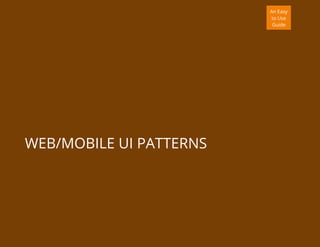 An Easy
to Use
Guide
WEB/MOBILE UI PATTERNS
 